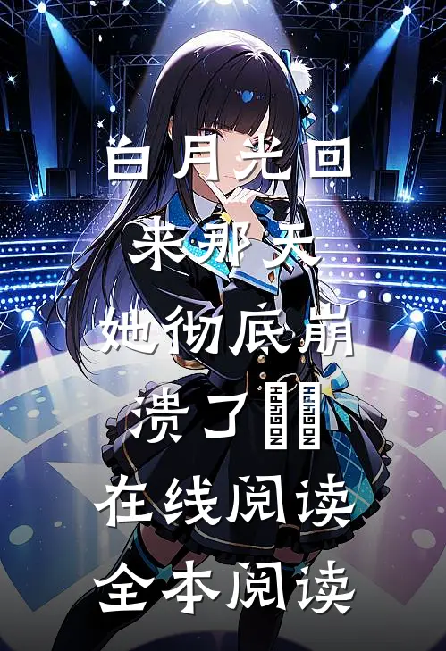 白月光回来那天，她彻底崩溃了​​在线阅读全本阅读