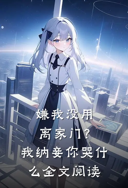 嫌我没用离家门？我纳妾你哭什么全文阅读