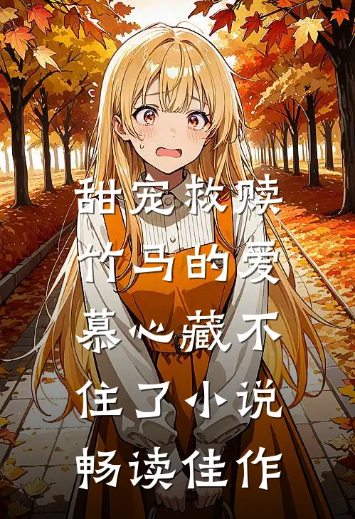 甜宠救赎:竹马的爱慕心藏不住了小说畅读佳作
