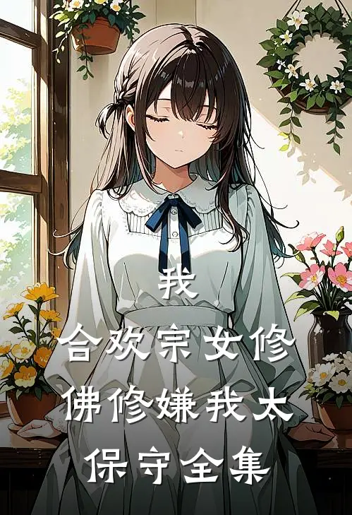 我，合欢宗女修，佛修嫌我太保守全集