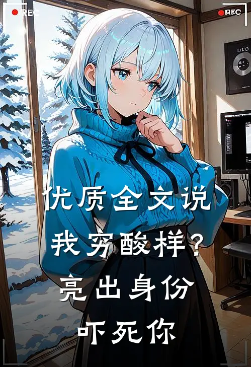 优质全文说我穷酸样？亮出身份吓死你