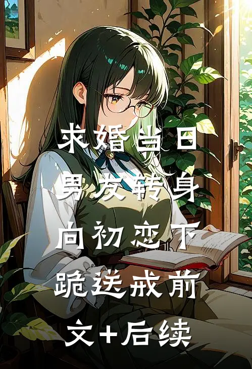 求婚当日，男友转身向初恋下跪送戒前文+后续