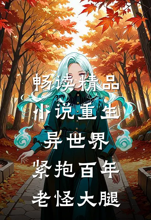 畅读精品小说重生异世界：紧抱百年老怪大腿