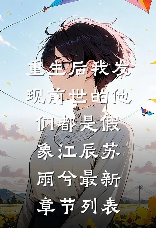 重生后我发现前世的他们都是假象江辰苏雨兮最新章节列表