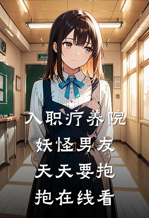入职疗养院，妖怪男友天天要抱抱在线看