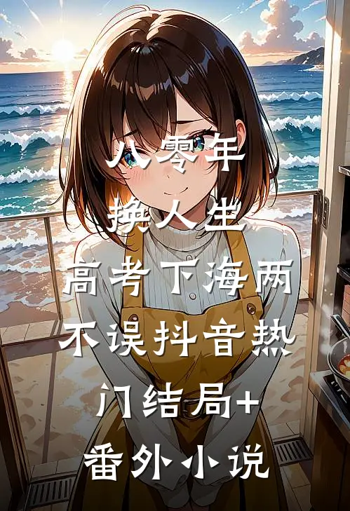 八零年换人生，高考下海两不误抖音热门结局+番外小说