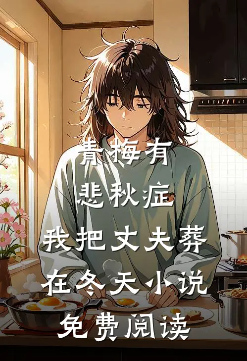 青梅有悲秋症，我把丈夫葬在冬天小说免费阅读