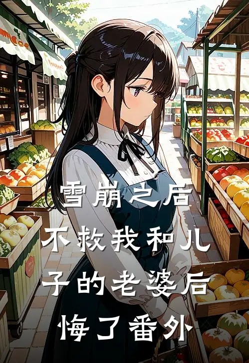 雪崩之后，不救我和儿子的老婆后悔了番外