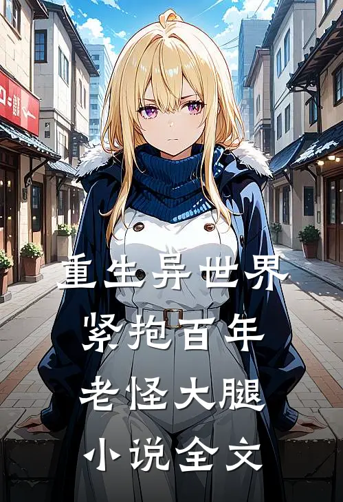 重生异世界紧抱百年老怪大腿小说全文