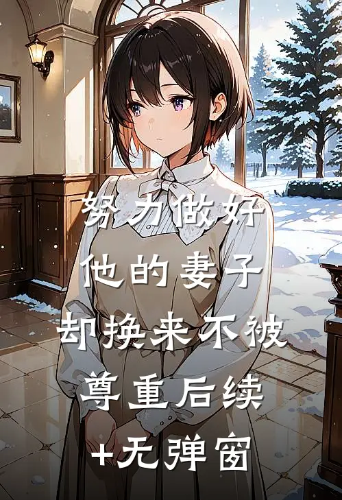 努力做好他的妻子，却换来不被尊重后续+无弹窗
