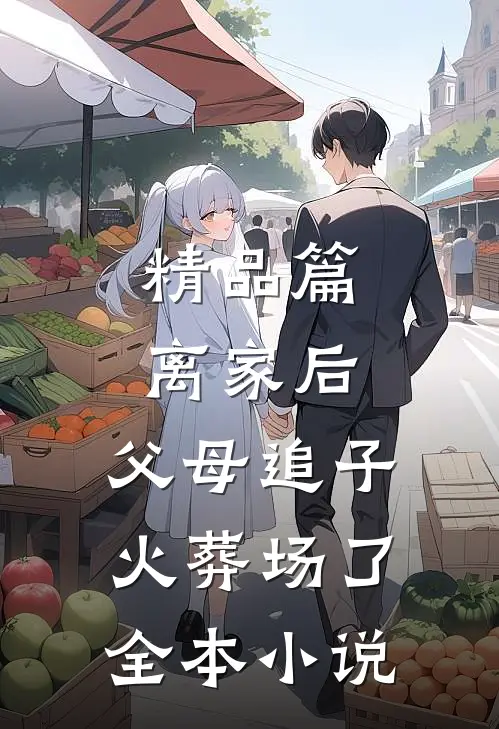 精品篇离家后,父母追子火葬场了全本小说
