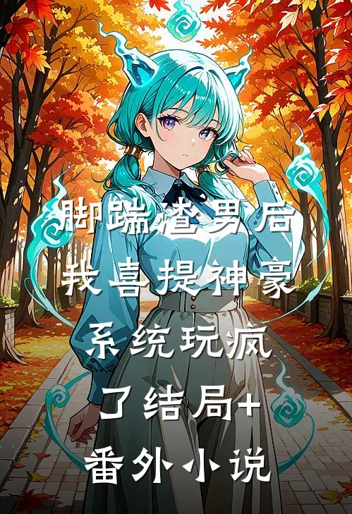 脚踹渣男后，我喜提神豪系统玩疯了结局+番外小说