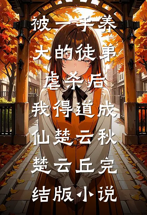 被一手养大的徒弟虐杀后，我得道成仙楚云秋楚云丘完结版小说