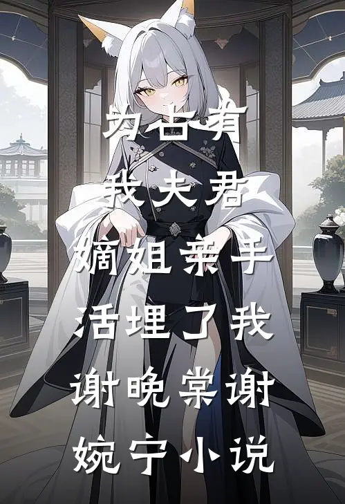为占有我夫君，嫡姐亲手活埋了我谢晚棠谢婉宁小说
