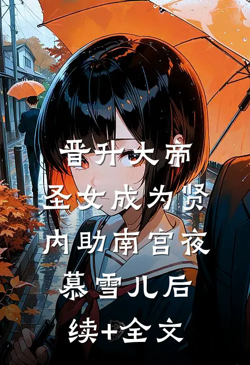 晋升大帝：圣女成为贤内助南宫夜慕雪儿后续+全文