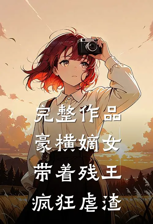 完整作品豪横嫡女：带着残王疯狂虐渣