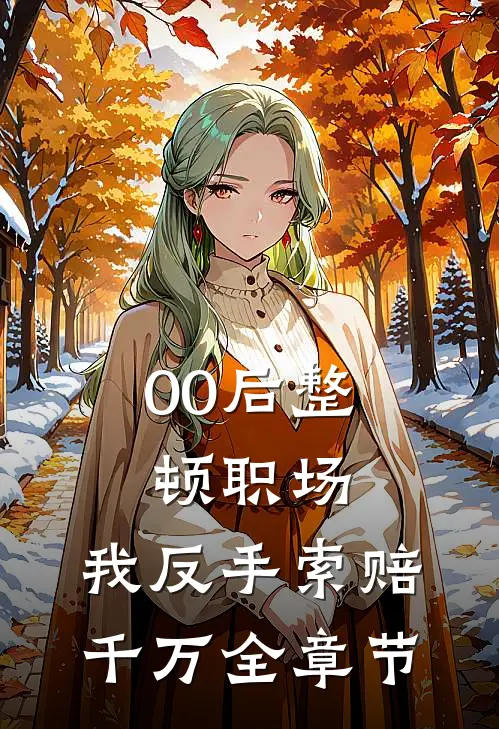 00后整顿职场，我反手索赔千万全章节