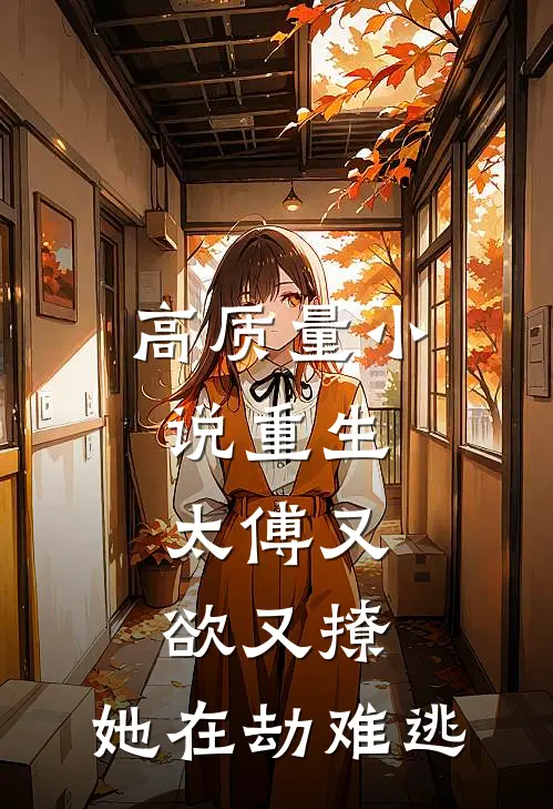 高质量小说重生：太傅又欲又撩，她在劫难逃