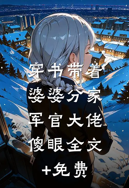穿书带着婆婆分家，军官大佬傻眼全文+免费