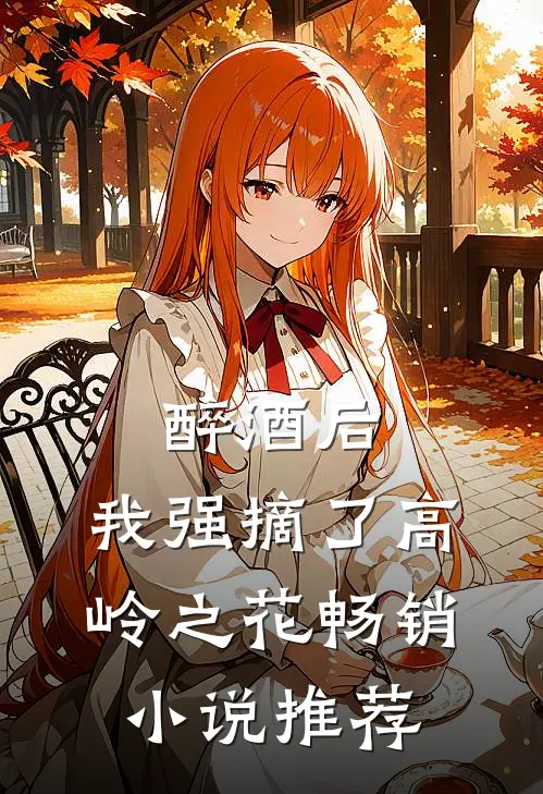 醉酒后，我强摘了高岭之花畅销小说推荐
