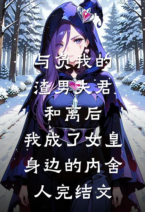与负我的渣男夫君和离后，我成了女皇身边的内舍人完结文