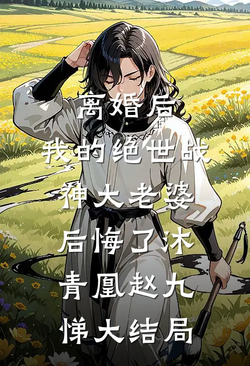 离婚后，我的绝世战神大老婆后悔了沐青凰赵九悌大结局
