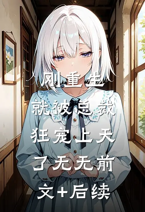 刚重生，就被总裁狂宠上天了无无前文+后续