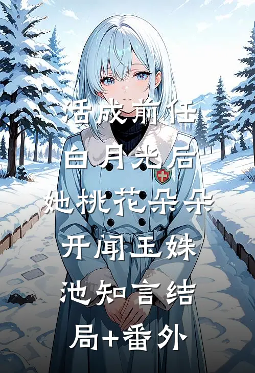 活成前任白月光后，她桃花朵朵开闻玉姝池知言结局+番外