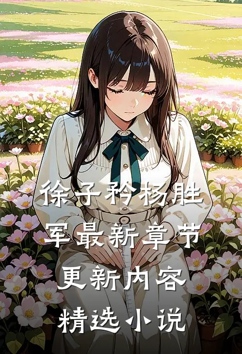 徐子矜杨胜军最新章节更新内容精选小说