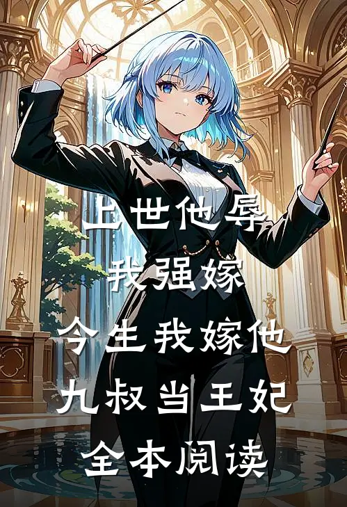 上世他辱我强嫁，今生我嫁他九叔当王妃全本阅读