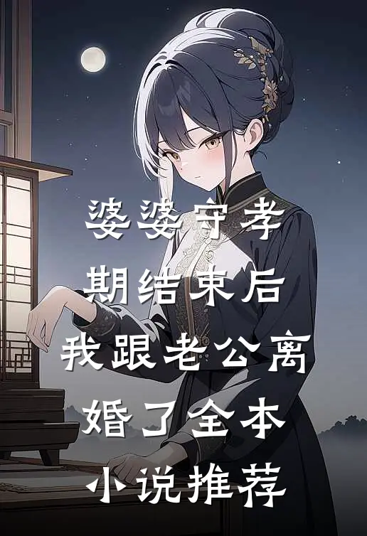 婆婆守孝期结束后，我跟老公离婚了全本小说推荐