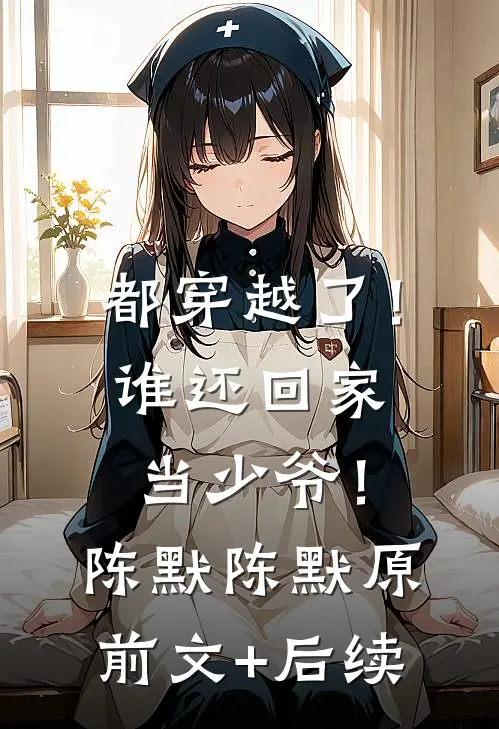 都穿越了！谁还回家当少爷！陈默陈默原前文+后续