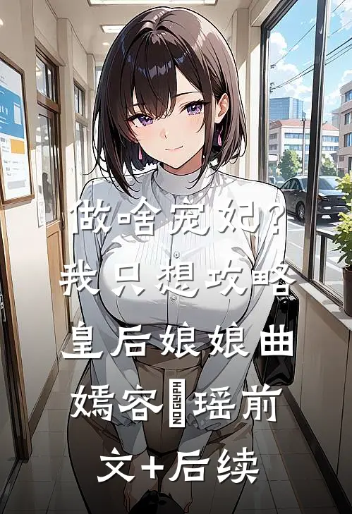 做啥宠妃？我只想攻略皇后娘娘曲嫣容玥瑶前文+后续