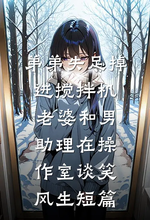 弟弟失足掉进搅拌机，老婆和男助理在操作室谈笑风生短篇