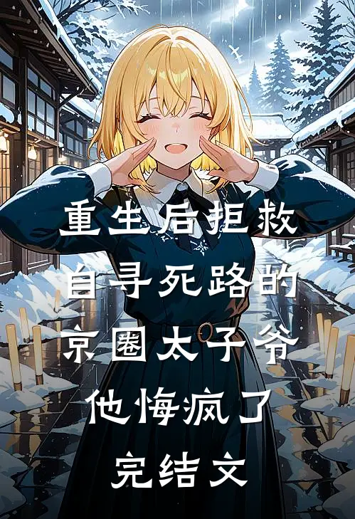 重生后拒救自寻死路的京圈太子爷，他悔疯了完结文