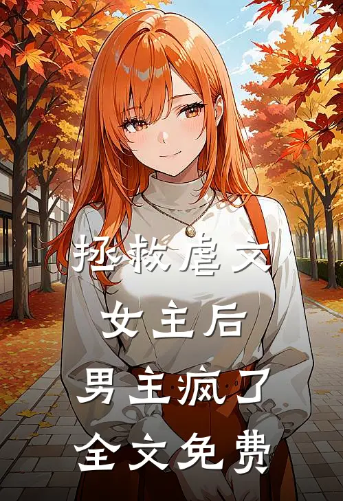 拯救虐文女主后，男主疯了全文免费