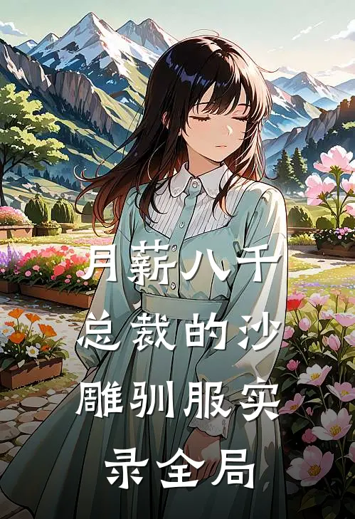 月薪八千：总裁的沙雕驯服实录全局
