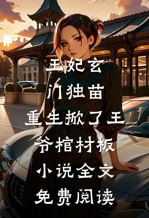 王妃玄门独苗，重生掀了王爷棺材板小说全文免费阅读