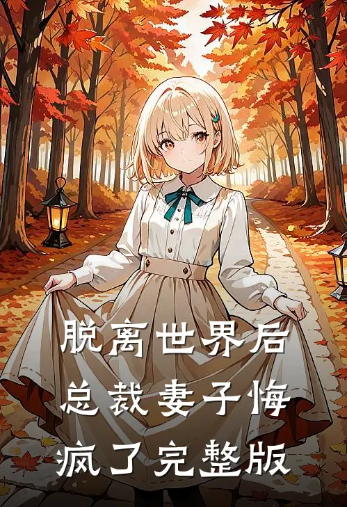 脱离世界后，总裁妻子悔疯了完整版