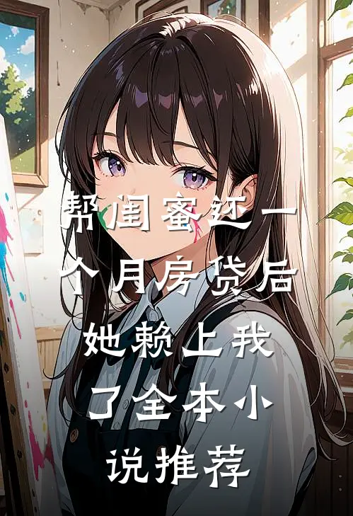帮闺蜜还一个月房贷后，她赖上我了全本小说推荐