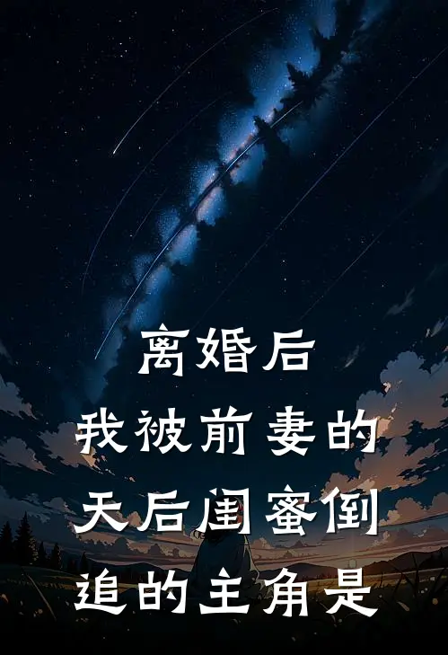 离婚后：我被前妻的天后闺蜜倒追的主角是