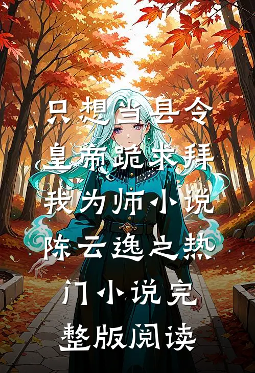 只想当县令，皇帝跪求拜我为师小说陈云逸之热门小说完整版阅读
