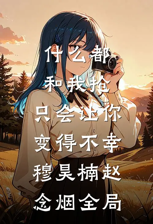 什么都和我抢，只会让你变得不幸穆昊楠赵念烟全局