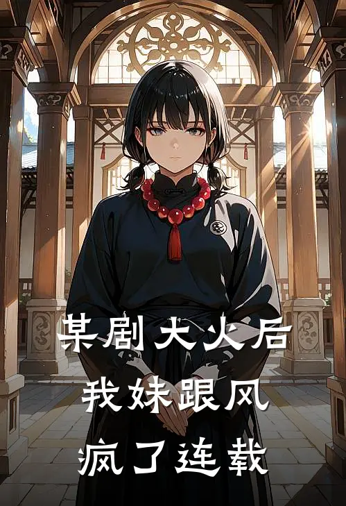 某剧大火后，我妹跟风疯了连载