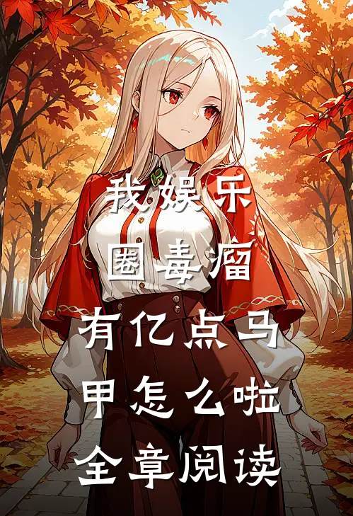 我娱乐圈毒瘤，有亿点马甲怎么啦全章阅读