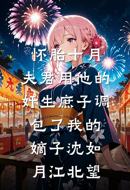 怀胎十月，夫君用他的奸生庶子调包了我的嫡子沈如月江北望