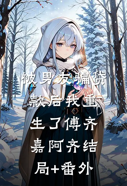 被男友骗贷款后我重生了傅齐嘉阿齐结局+番外