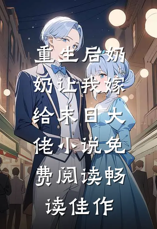 重生后奶奶让我嫁给末日大佬小说免费阅读畅读佳作