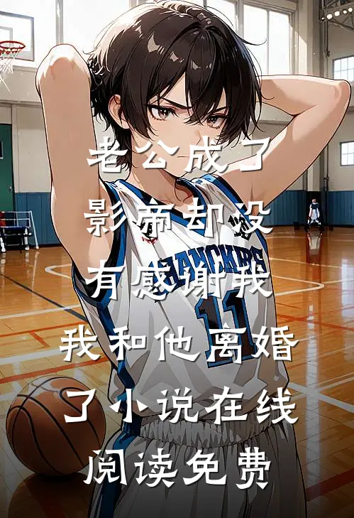 老公成了影帝却没有感谢我，我和他离婚了小说在线阅读免费
