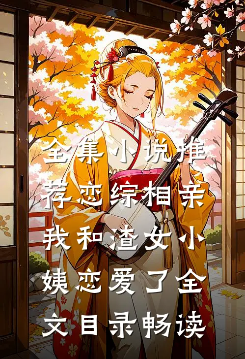 全集小说推荐恋综相亲：我和渣女小姨恋爱了全文目录畅读